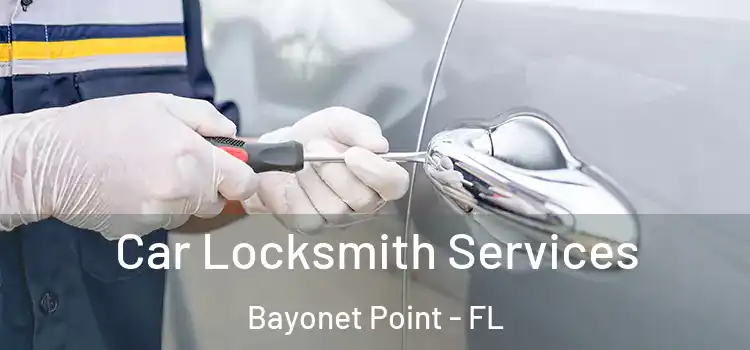 Car Locksmith Services Bayonet Point - FL